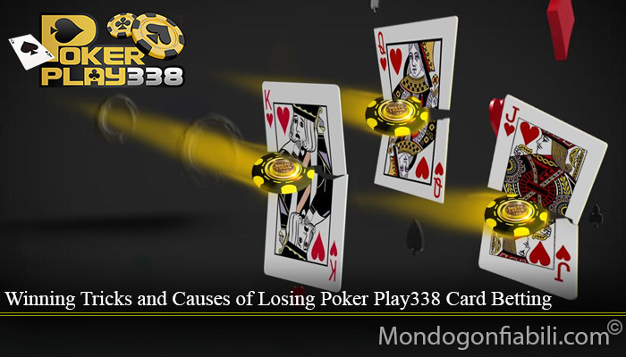 Winning Tricks and Causes of Losing Poker Play338 Card Betting